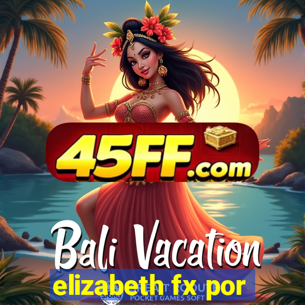 elizabeth fx por
